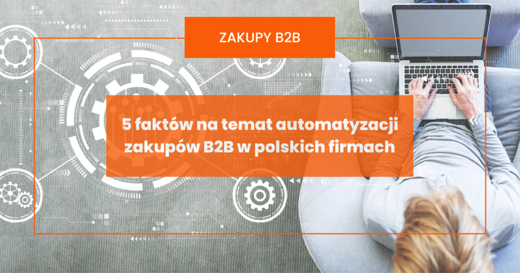 5 faktów na temat automatyzacji zakupów B2B w polskich firmach