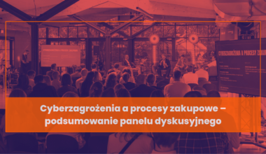 Cyberzagrożenia a procesy zakupowe – podsumowanie panelu dyskusyjnego