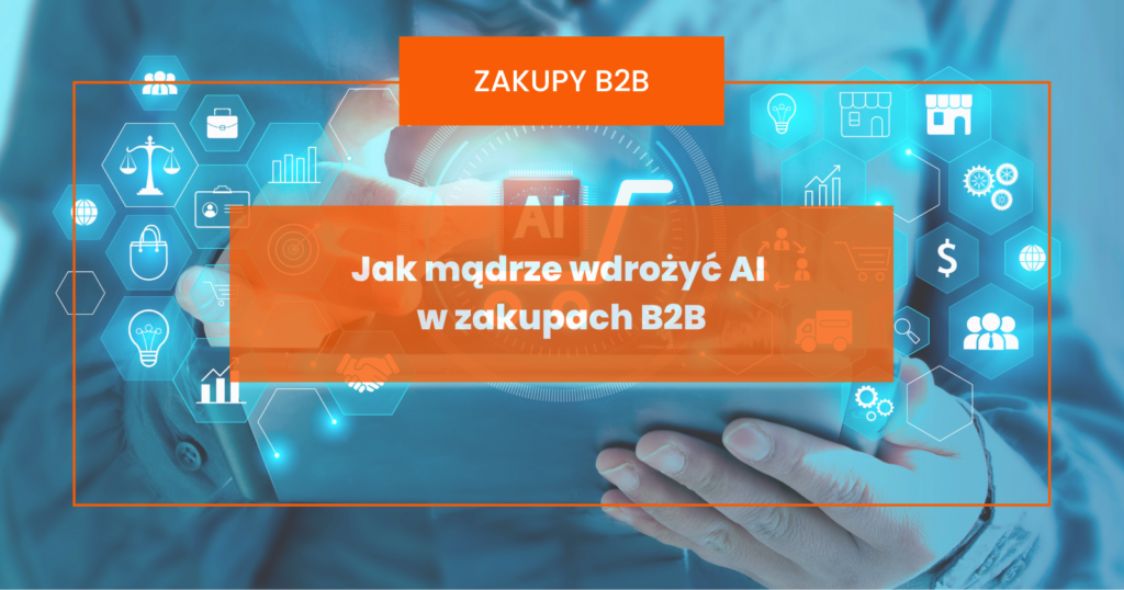 Jak mądrze wdrożyć AI w zakupach B2B – praktyczne wskazówki