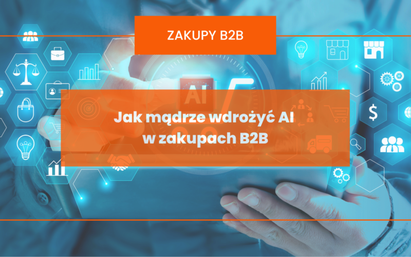 Jak mądrze wdrożyć AI w zakupach B2B – praktyczne wskazówki