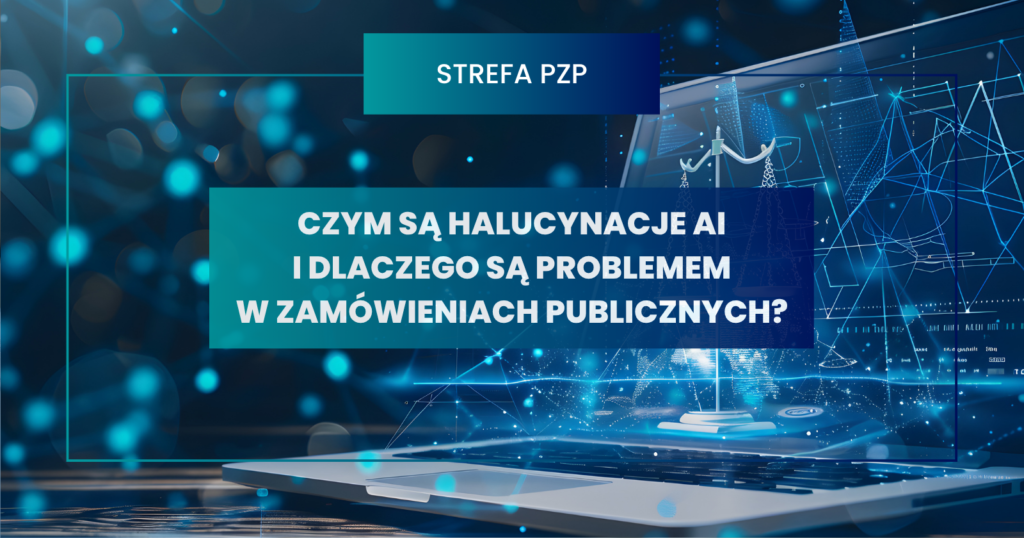 Czym są halucynacje AI i dlaczego są problemem w zamówieniach publicznych?