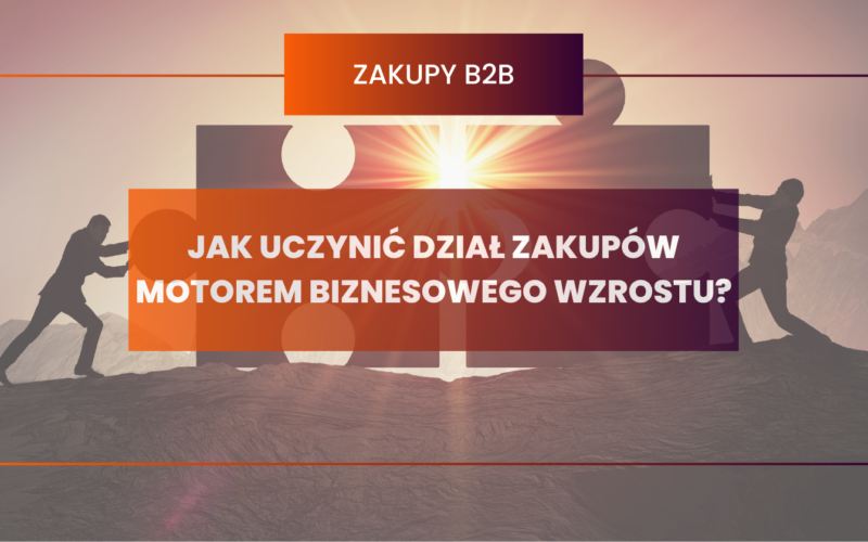 Jak uczynić dział zakupów motorem biznesowego wzrostu?