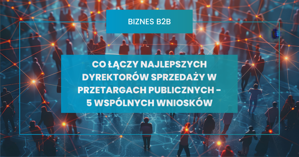 Co łączy najlepszych dyrektorów sprzedaży w przetargach publicznych - 5 wspólnych wniosków z rozmów do "Playbooka Dyrektora Sprzedaży"