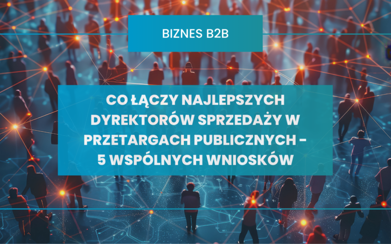 Co łączy najlepszych dyrektorów sprzedaży w przetargach publicznych - 5 wspólnych wniosków z rozmów do "Playbooka Dyrektora Sprzedaży"