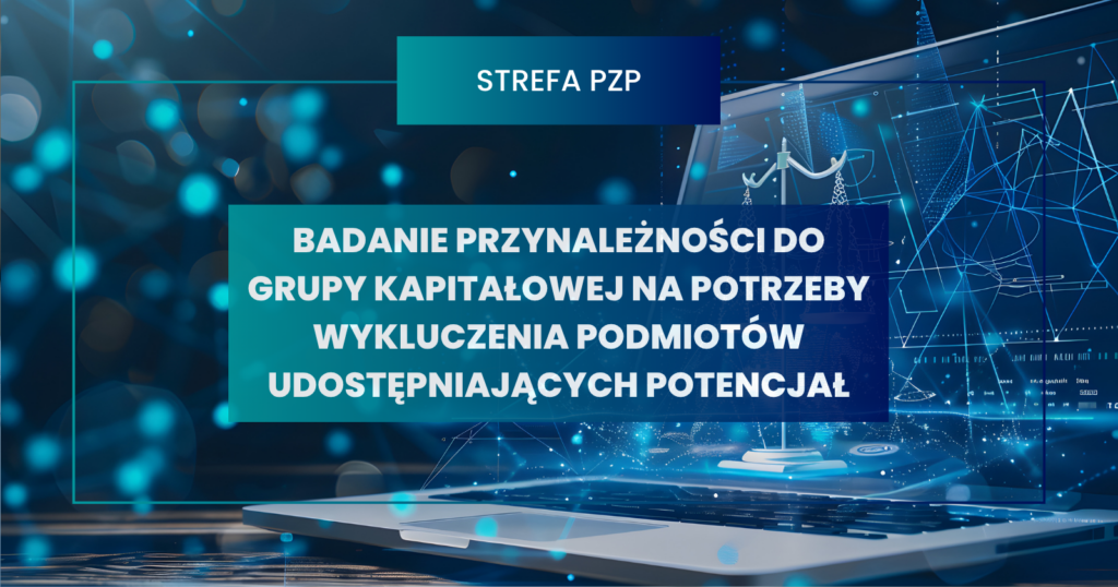 Badanie przynależności do grupy kapitałowej na potrzeby wykluczenia podmiotów udostępniających potencjał