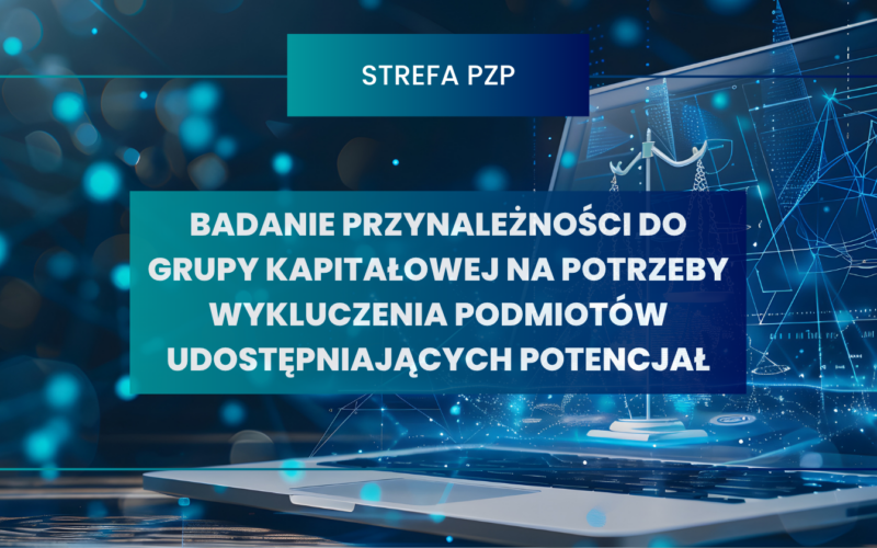 Badanie przynależności do grupy kapitałowej na potrzeby wykluczenia podmiotów udostępniających potencjał