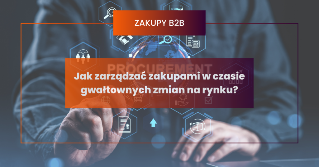 Jak zarządzać zakupami w czasie gwałtownych zmian na rynku?