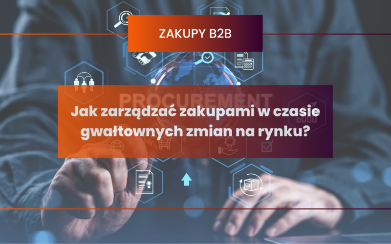 Jak zarządzać zakupami w czasie gwałtownych zmian na rynku?