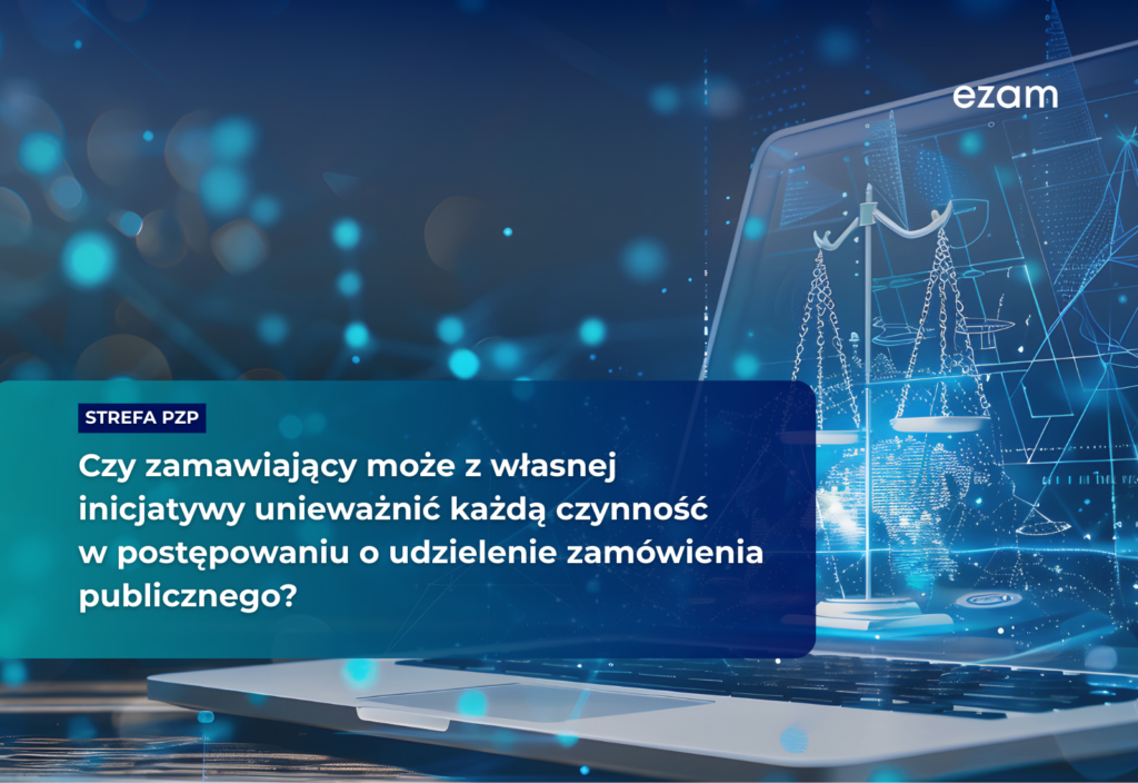 Blog Strefa Pzp - Czy zamawiający może z własnej inicjatywy unieważnić każdą czynność w postępowaniu o udzielenie zamówienia publicznego? Co trzeba wiedzieć na temat unieważnienia czynności przez zamawiającego?