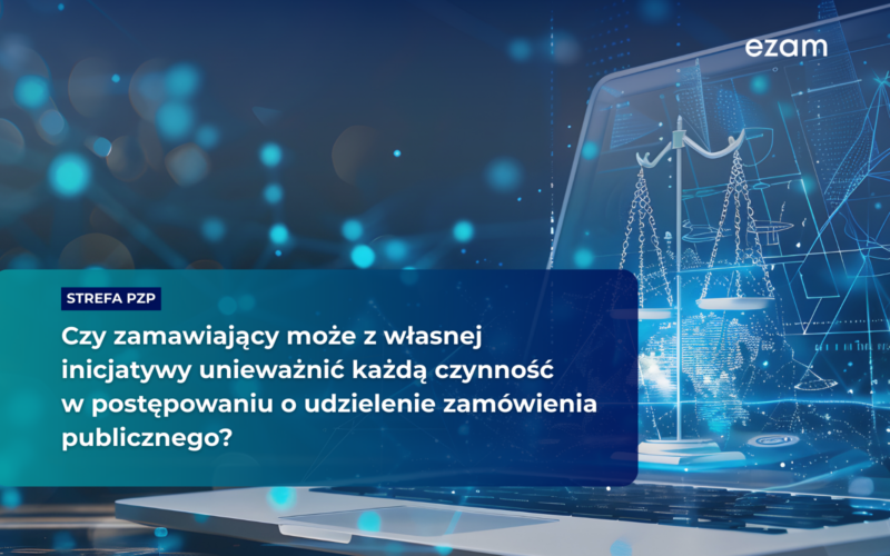 Blog Strefa Pzp - Czy zamawiający może z własnej inicjatywy unieważnić każdą czynność w postępowaniu o udzielenie zamówienia publicznego? Co trzeba wiedzieć na temat unieważnienia czynności przez zamawiającego?