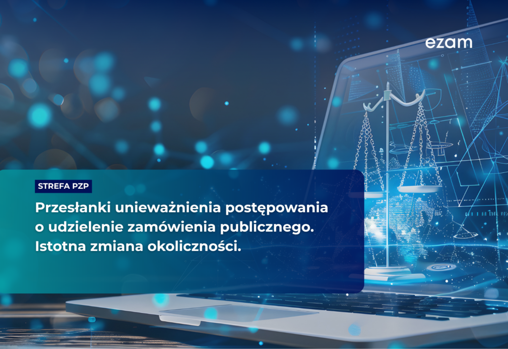 Przesłanki unieważnienia postępowania o udzielenie zamówienia publicznego. Istotna zmiana okoliczności
