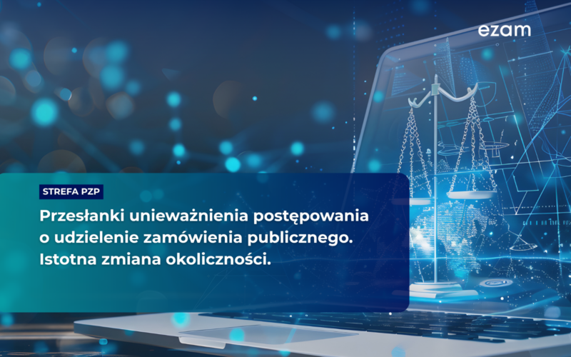 Przesłanki unieważnienia postępowania o udzielenie zamówienia publicznego. Istotna zmiana okoliczności